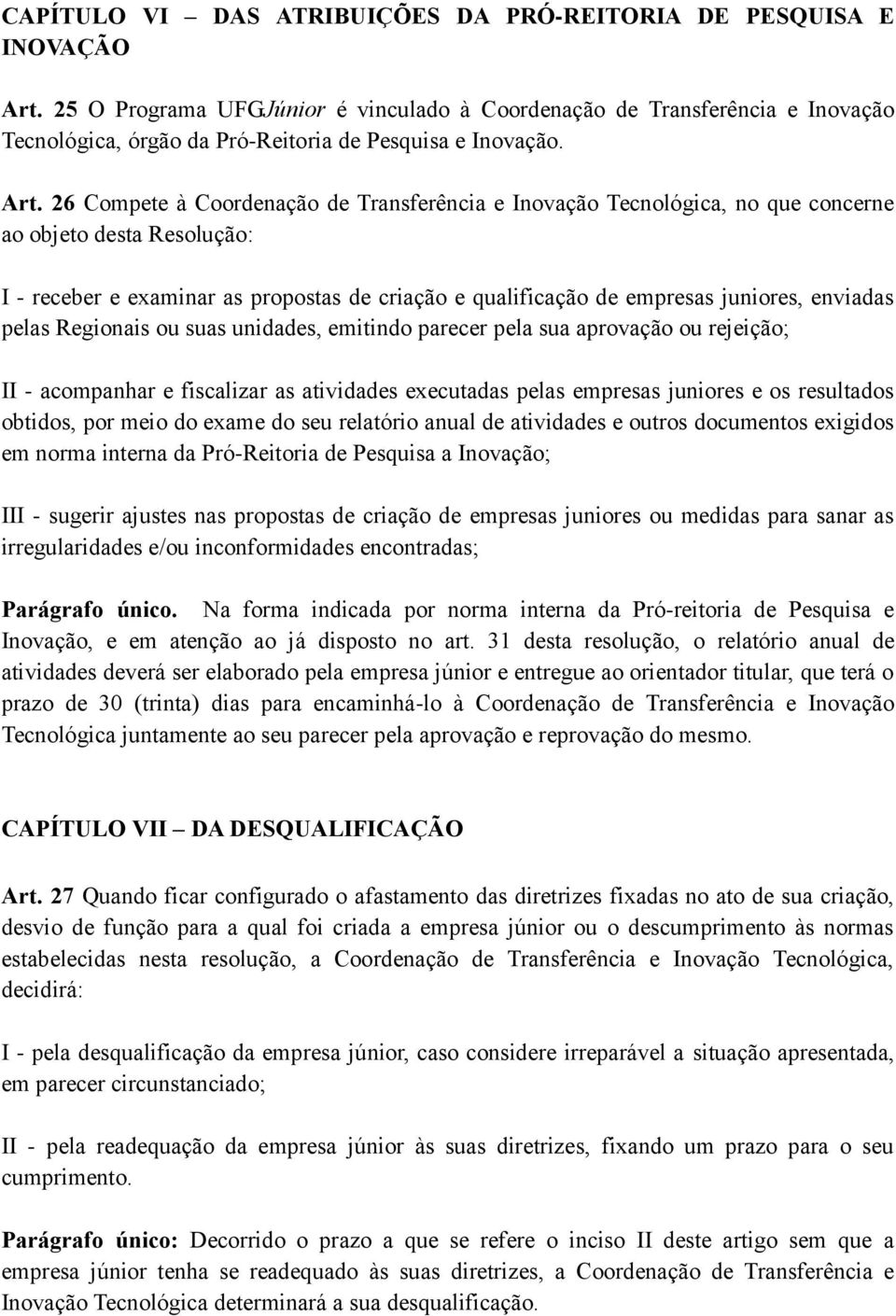 26 Compete à Coordenação de Transferência e Inovação Tecnológica, no que concerne ao objeto desta Resolução: I - receber e examinar as propostas de criação e qualificação de empresas juniores,