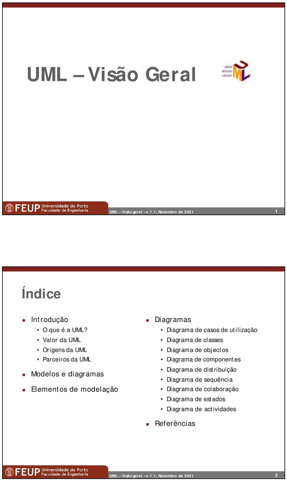 Diagramas Diagrama de casos de utilização Diagrama de classes Diagrama de objectos Diagrama