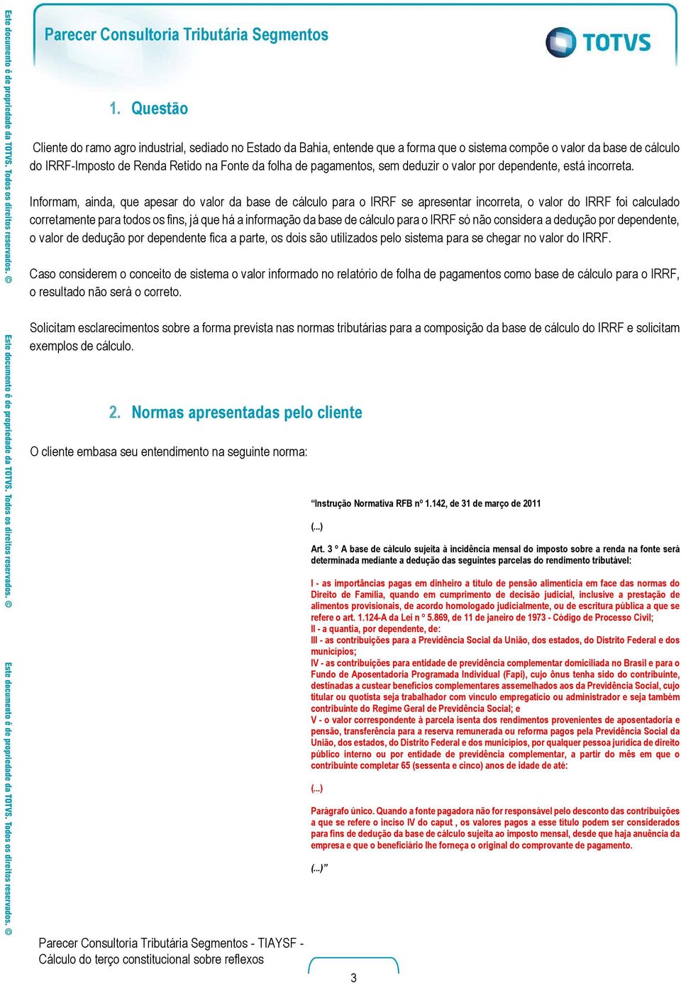 Informam, ainda, que apesar do valor da base de cálculo para o IRRF se apresentar incorreta, o valor do IRRF foi calculado corretamente para todos os fins, já que há a informação da base de cálculo