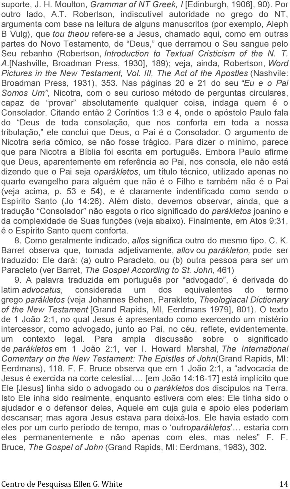 Robertson, indiscutível autoridade no grego do NT, argumenta com base na leitura de alguns manuscritos (por exemplo, Aleph B Vulg), que tou theou refere-se a Jesus, chamado aqui, como em outras