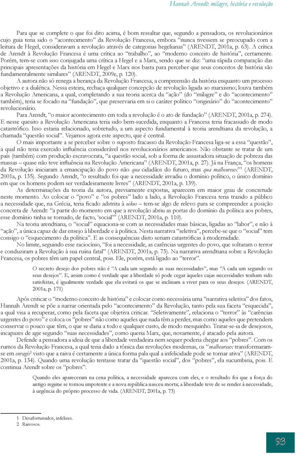 A crítica de Arendt à Revolução Francesa é uma crítica ao trabalho, ao moderno conceito de história, certamente.