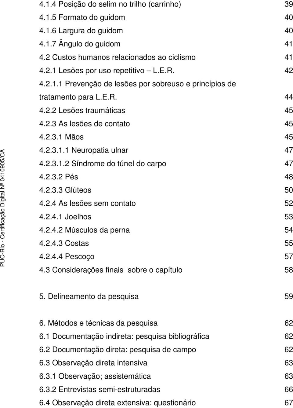 2.3.2 Pés 48 4.2.3.3 Glúteos 50 4.2.4 As lesões sem contato 52 4.2.4.1 Joelhos 53 4.2.4.2 Músculos da perna 54 4.2.4.3 Costas 55 4.2.4.4 Pescoço 57 4.3 Considerações finais sobre o capítulo 58 5.