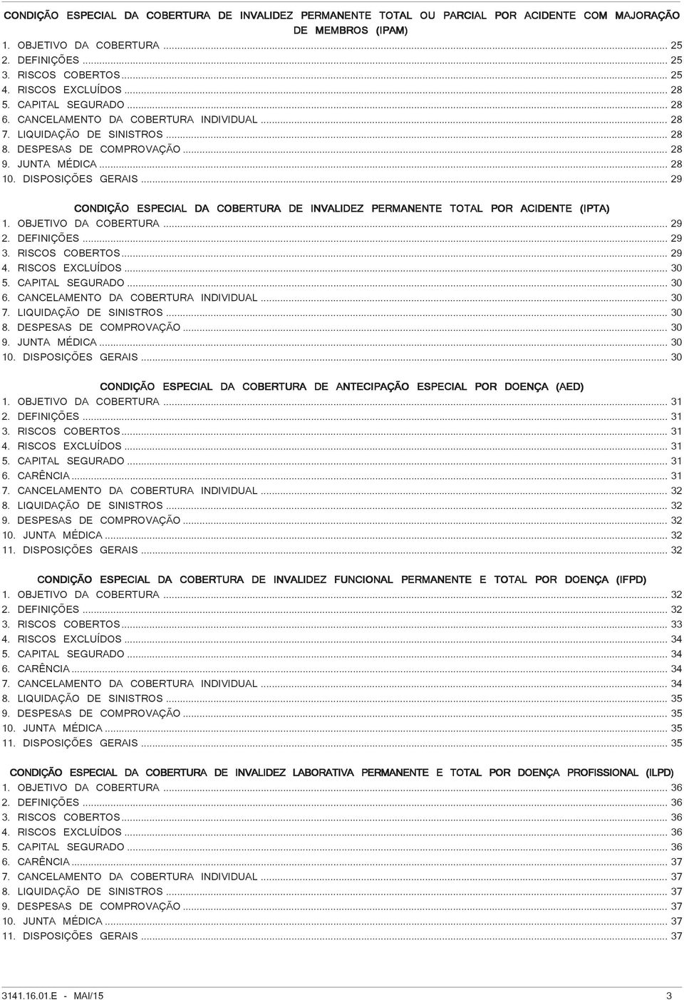 DISPOSIÇÕES GERAIS... 29 CONDIÇÃO ESPECIAL DA COBERTURA DE INVALIDEZ PERMANENTE TOTAL POR ACIDENTE (IPTA) 1. OBJETIVO DA COBERTURA... 29 2. DEFINIÇÕES... 29 3. RISCOS COBERTOS... 29 4.