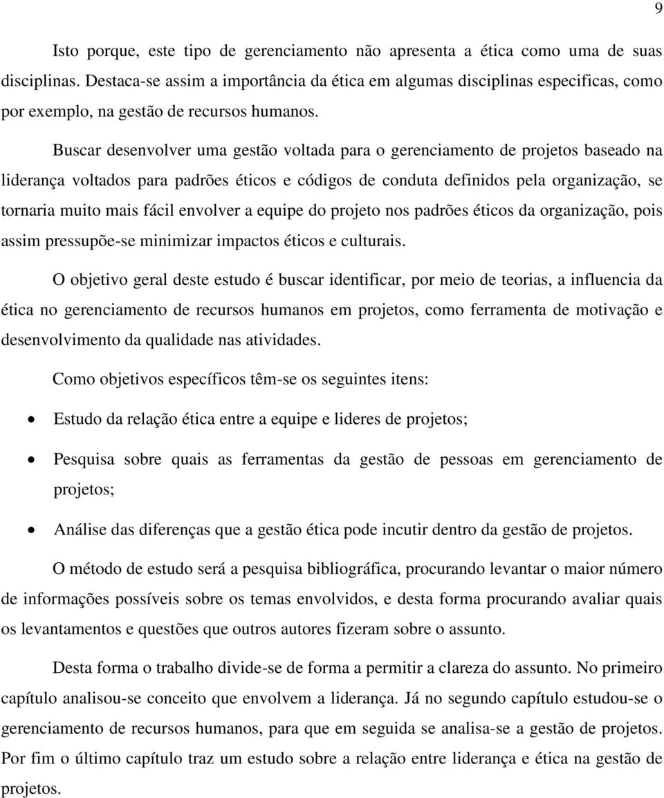 Buscar desenvolver uma gestão voltada para o gerenciamento de projetos baseado na liderança voltados para padrões éticos e códigos de conduta definidos pela organização, se tornaria muito mais fácil