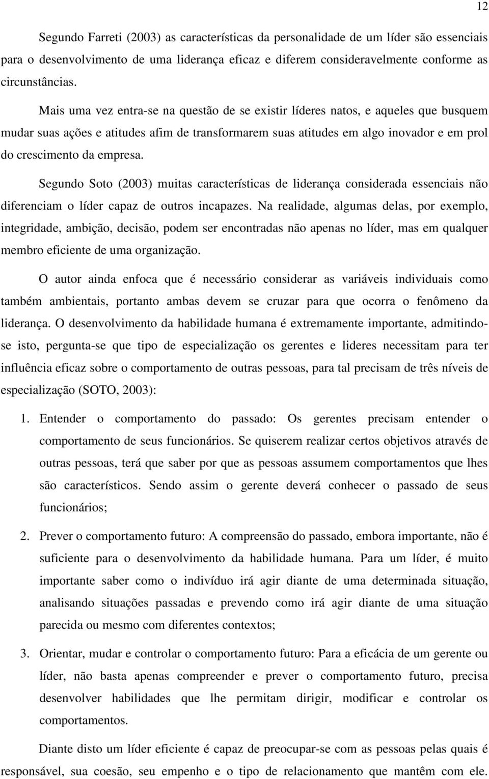 empresa. Segundo Soto (2003) muitas características de liderança considerada essenciais não diferenciam o líder capaz de outros incapazes.