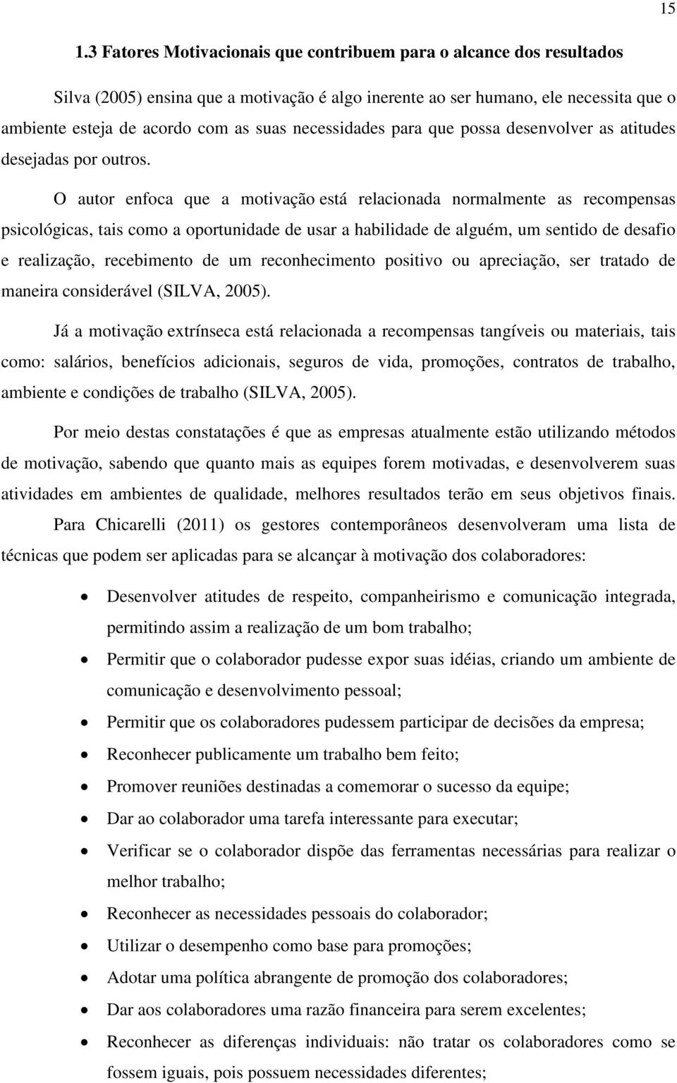 O autor enfoca que a motivação está relacionada normalmente as recompensas psicológicas, tais como a oportunidade de usar a habilidade de alguém, um sentido de desafio e realização, recebimento de um