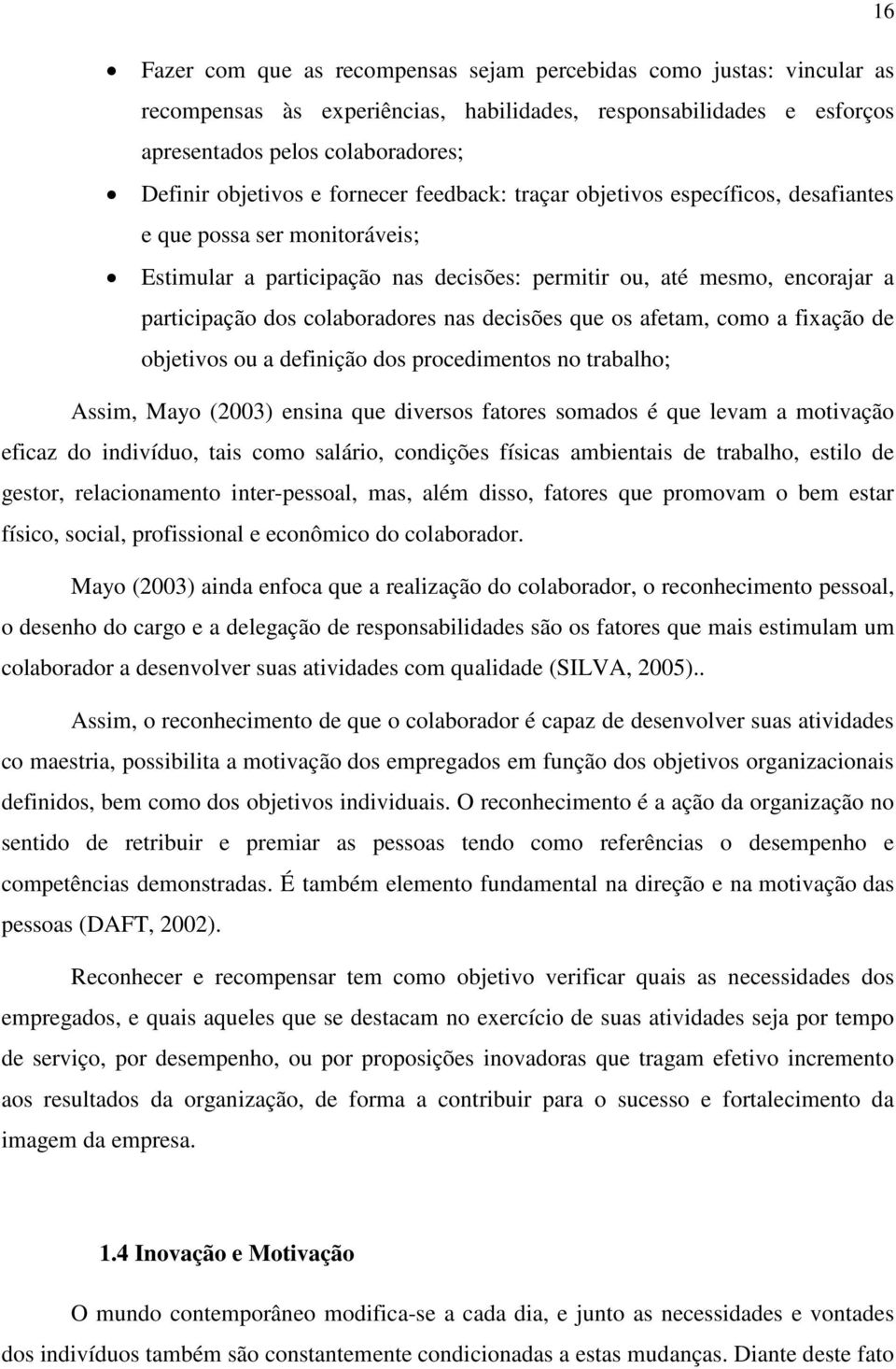 nas decisões que os afetam, como a fixação de objetivos ou a definição dos procedimentos no trabalho; Assim, Mayo (2003) ensina que diversos fatores somados é que levam a motivação eficaz do