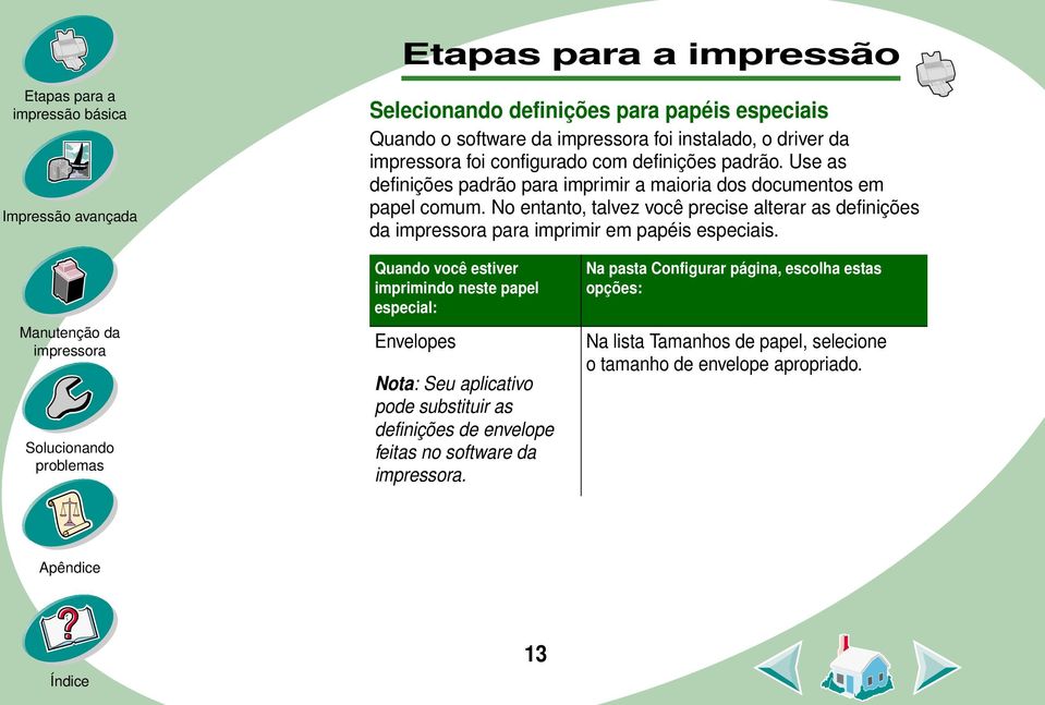 No entanto, talvez você precise alterar as definições da para imprimir em papéis especiais.