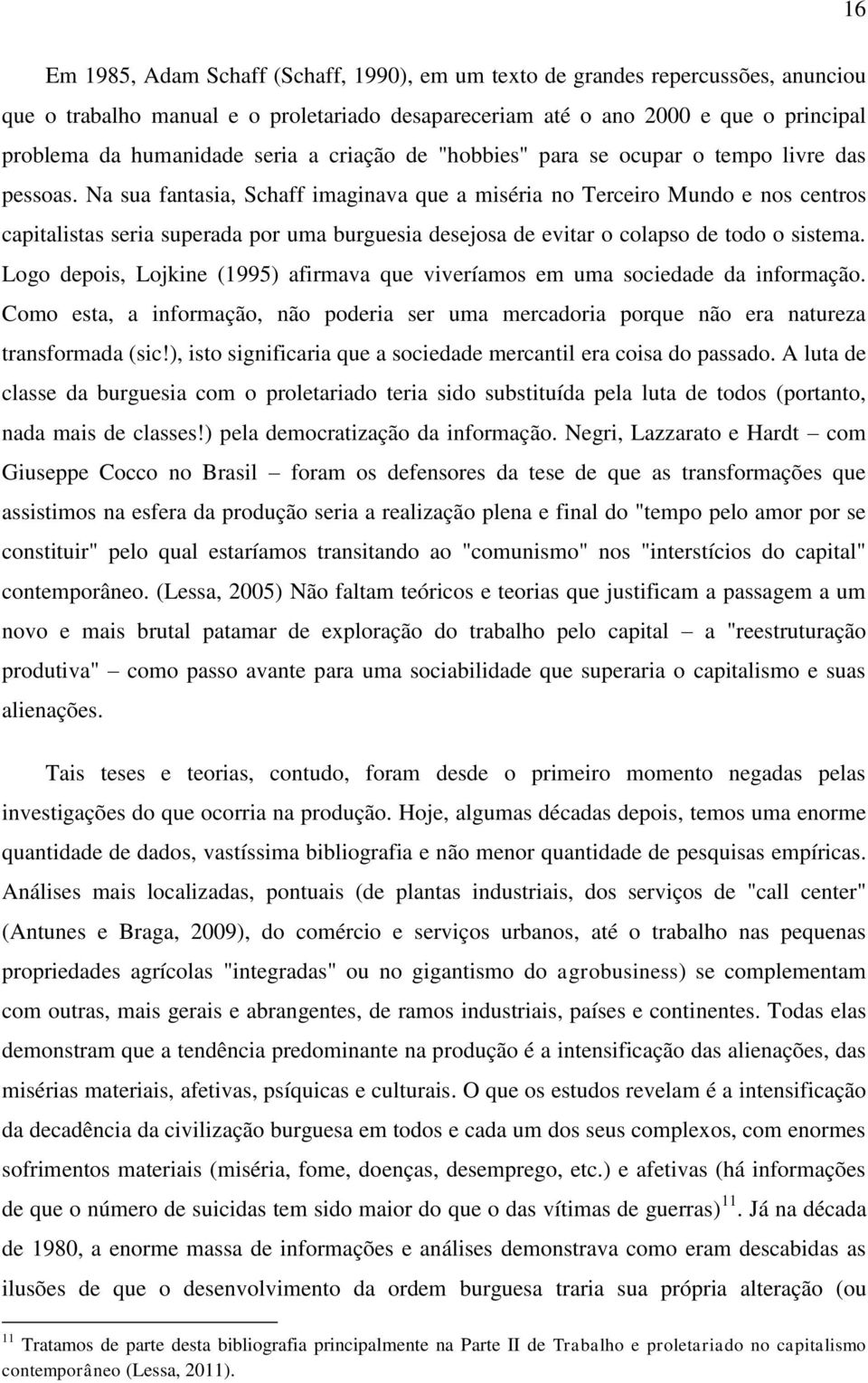 Na sua fantasia, Schaff imaginava que a miséria no Terceiro Mundo e nos centros capitalistas seria superada por uma burguesia desejosa de evitar o colapso de todo o sistema.