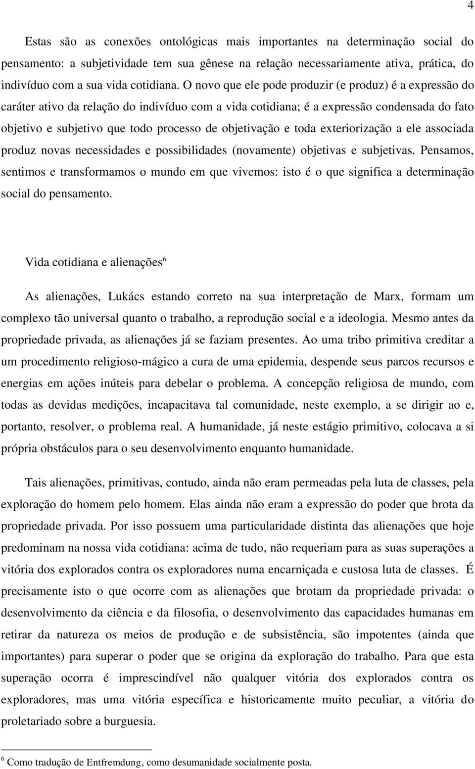 O novo que ele pode produzir (e produz) é a expressão do caráter ativo da relação do indivíduo com a vida cotidiana; é a expressão condensada do fato objetivo e subjetivo que todo processo de