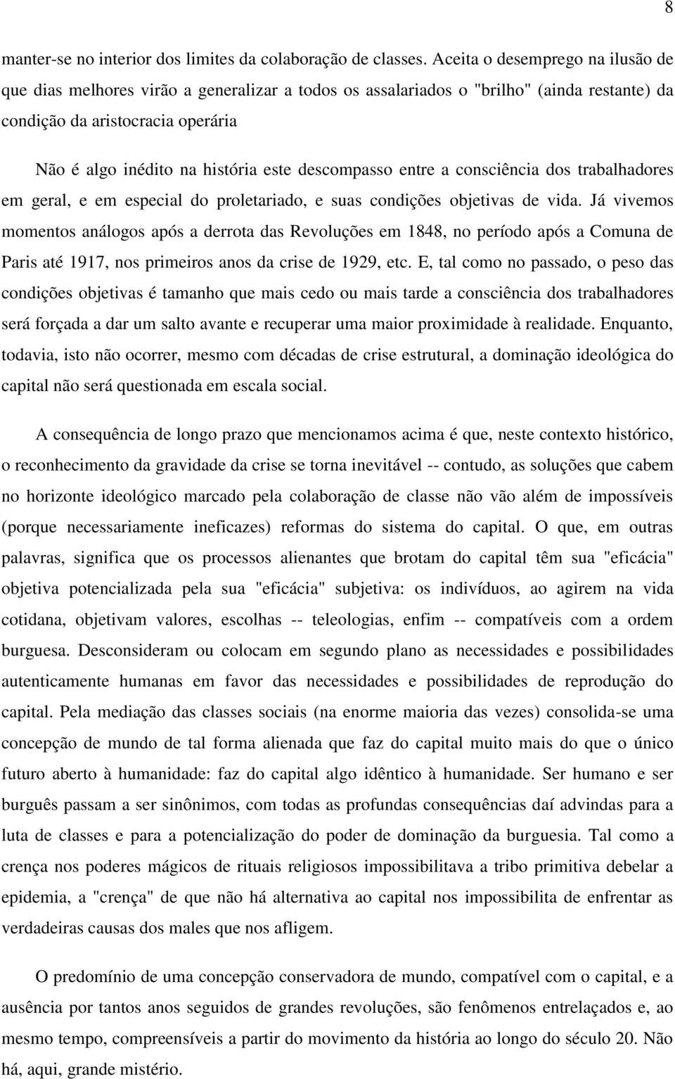 descompasso entre a consciência dos trabalhadores em geral, e em especial do proletariado, e suas condições objetivas de vida.