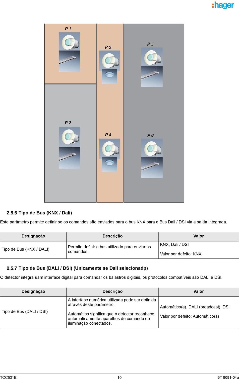 7 Tipo de Bus (DALI / DSI) (Unicamente se Dali selecionadp) O detector integra uam interface digital para comandar os balastros digitais, os protocolos compatíveis são DALI e DSI.