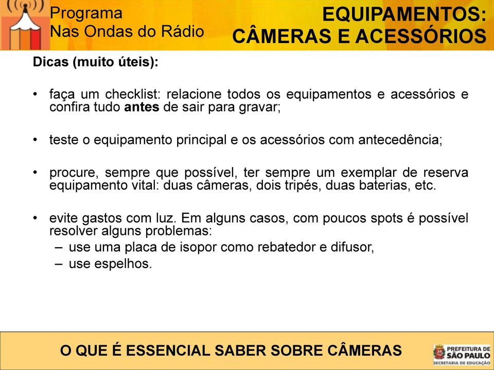 equipamento vital: duas câmeras, dois tripés, duas baterias, etc. evite gastos com luz.