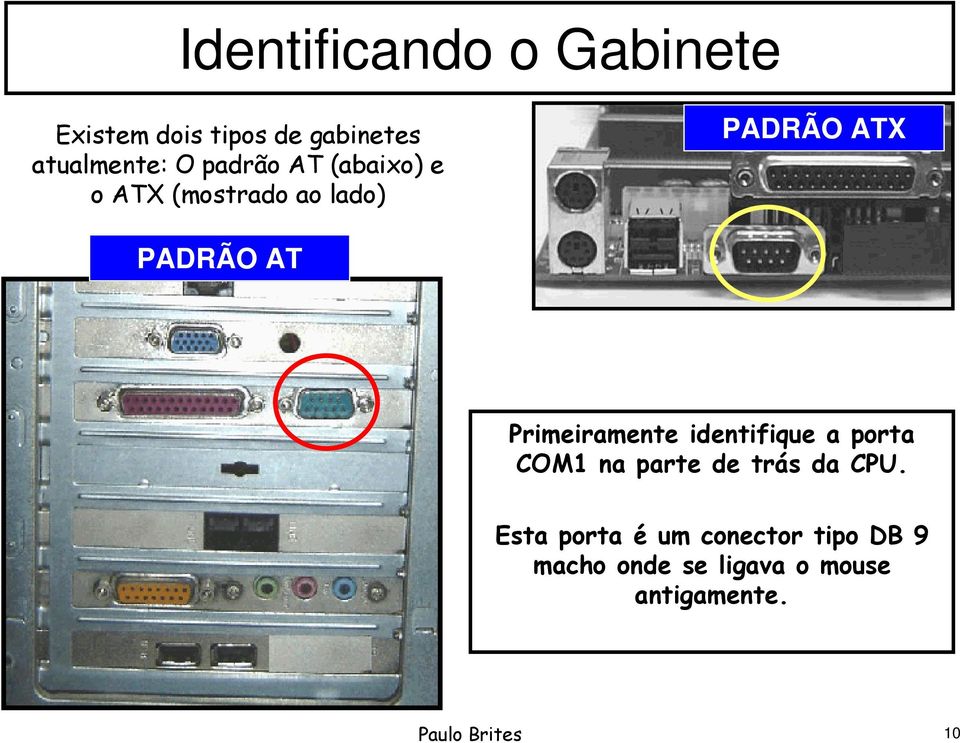 Primeiramente identifique a porta COM1 na parte de trás da CPU.