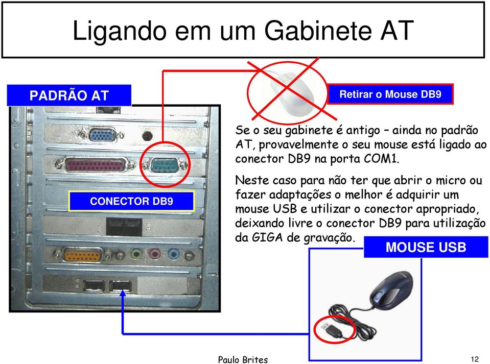 CONECTOR DB9 Neste caso para não ter que abrir o micro ou fazer adaptações o melhor é adquirir um