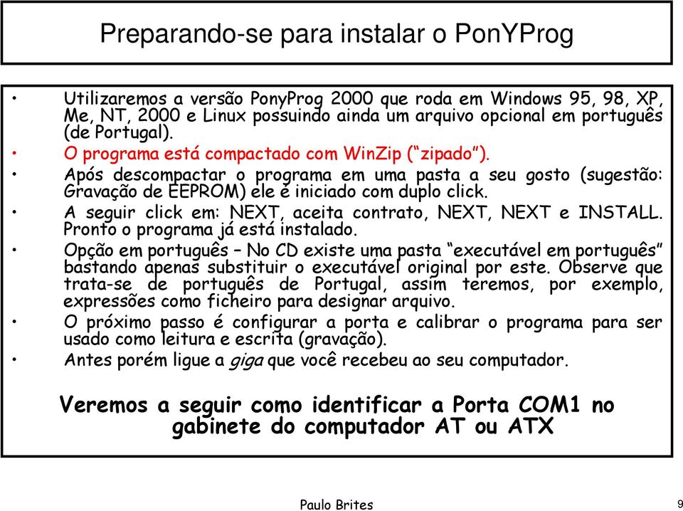 A seguir click em: NEXT, aceita contrato, NEXT, NEXT e INSTALL. Pronto o programa já está instalado.