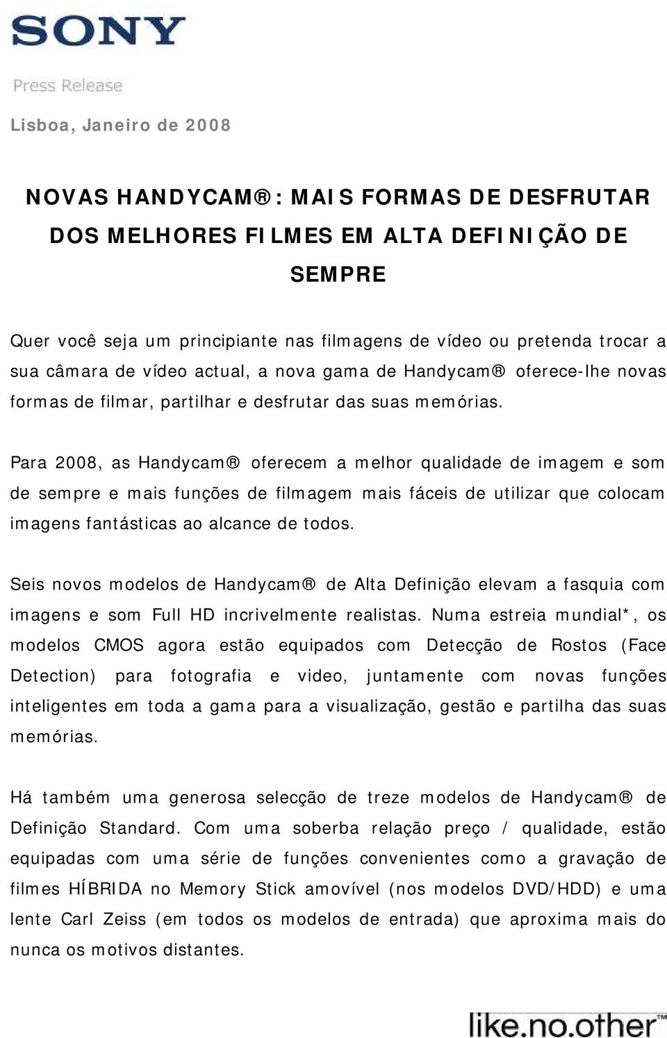 Para 2008, as Handycam oferecem a melhor qualidade de imagem e som de sempre e mais funções de filmagem mais fáceis de utilizar que colocam imagens fantásticas ao alcance de todos.