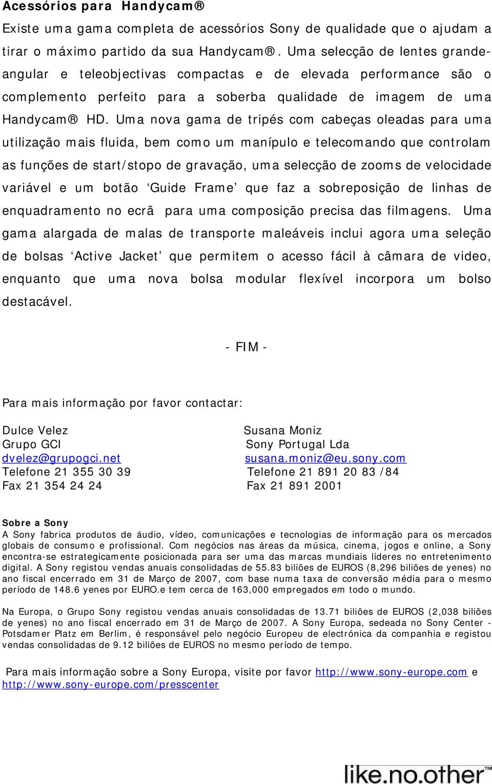 Uma nova gama de tripés com cabeças oleadas para uma utilização mais fluida, bem como um manípulo e telecomando que controlam as funções de start/stopo de gravação, uma selecção de zooms de