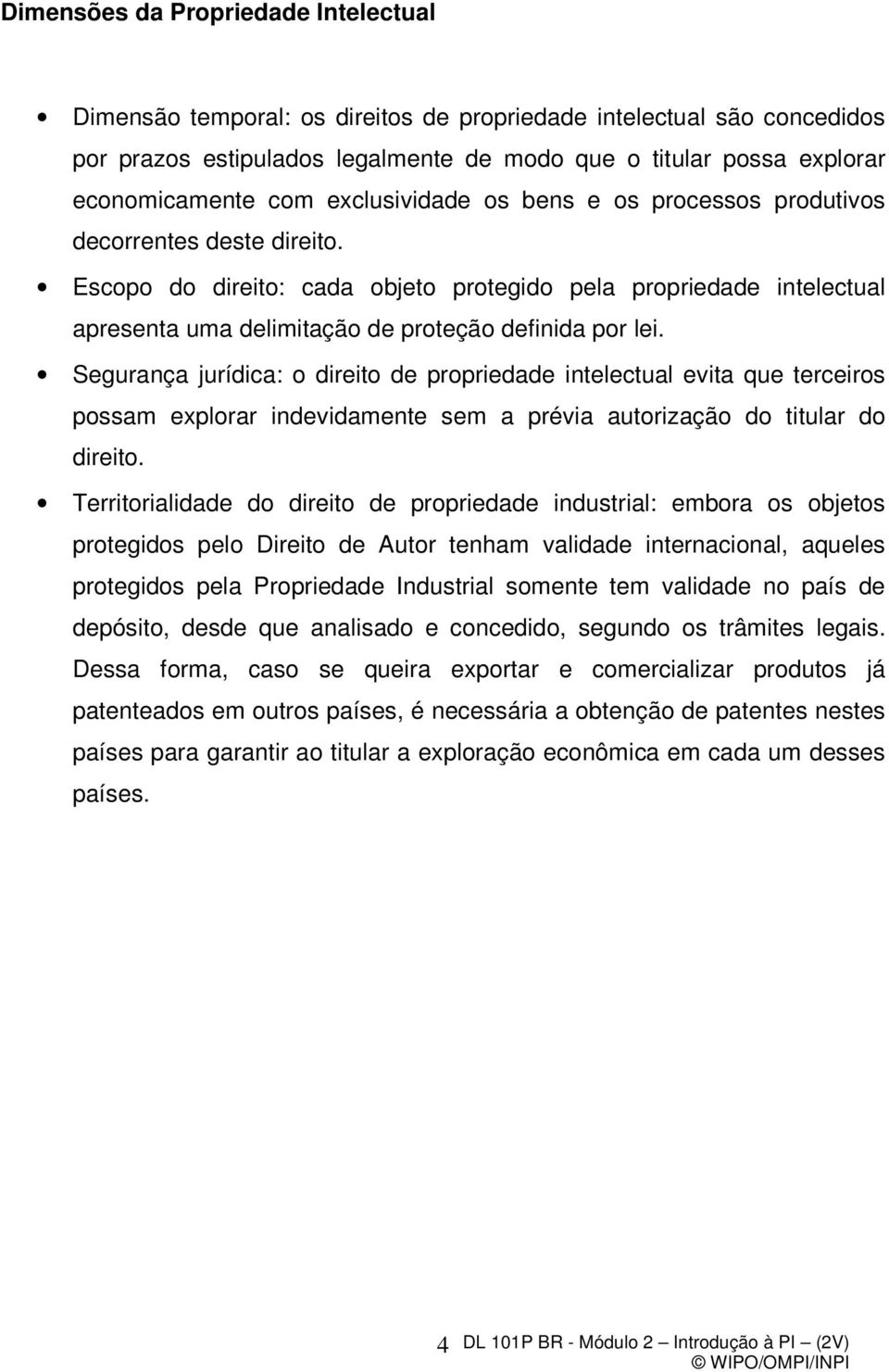 Segurança jurídica: o direito de propriedade intelectual evita que terceiros possam explorar indevidamente sem a prévia autorização do titular do direito.