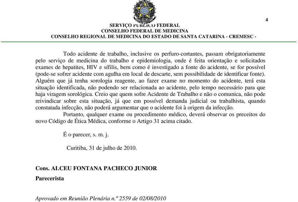 Alguém que já tenha sorologia reagente, ao fazer exame no momento do acidente, terá esta situação identificada, não podendo ser relacionada ao acidente, pelo tempo necessário para que haja viragem