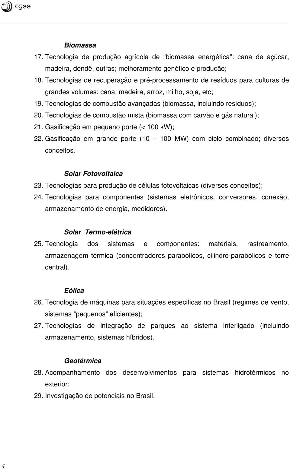 Tecnologias de combustão avançadas (biomassa, incluindo resíduos); 20. Tecnologias de combustão mista (biomassa com carvão e gás natural); 21. Gasificação em pequeno porte (< 100 kw); 22.