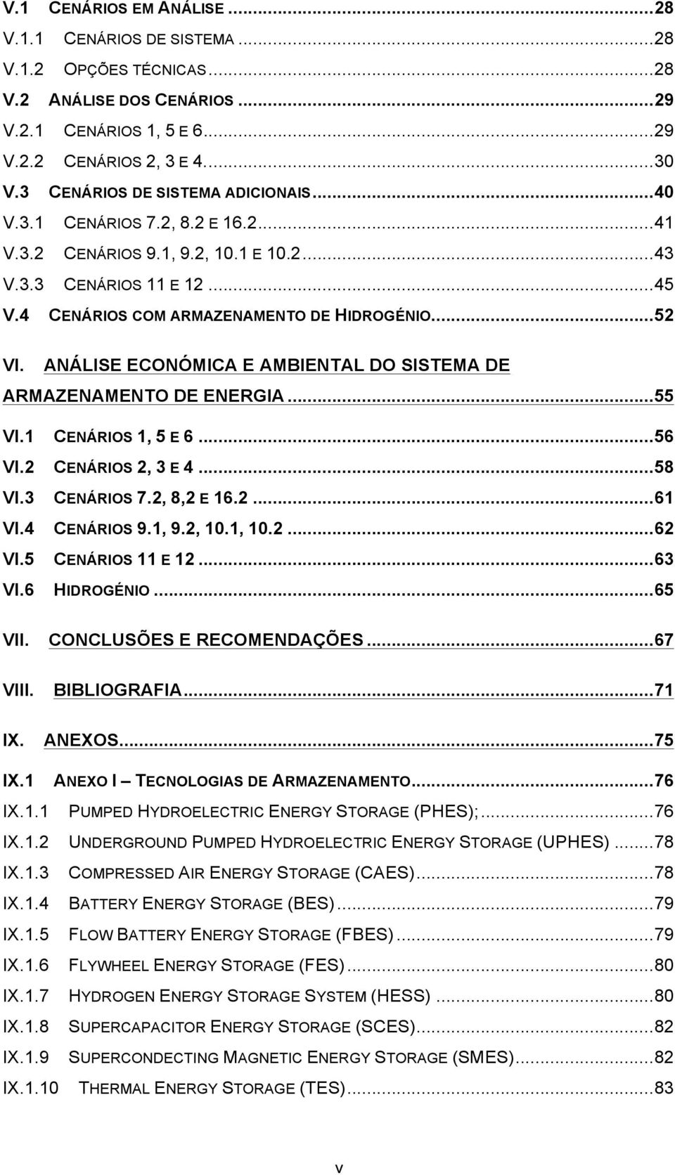 ANÁLISE ECONÓMICA E AMBIENTAL DO SISTEMA DE ARMAZENAMENTO DE ENERGIA... 55 VI.1 VI.2 VI.3 VI.4 VI.5 VI.6 VII. VIII. IX. CENÁRIOS 1, 5 E 6... 56 CENÁRIOS 2, 3 E 4... 58 CENÁRIOS 7.2, 8,2 E 16.2... 61 CENÁRIOS 9.