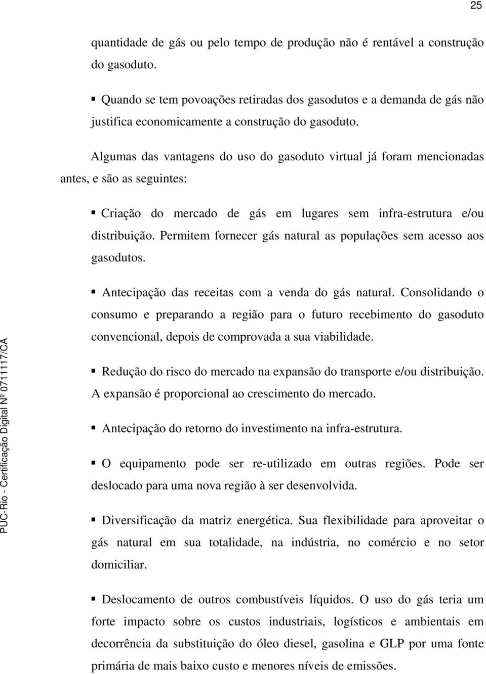 Algumas das vantagens do uso do gasoduto virtual já foram mencionadas antes, e são as seguintes: Criação do mercado de gás em lugares sem infra-estrutura e/ou distribuição.