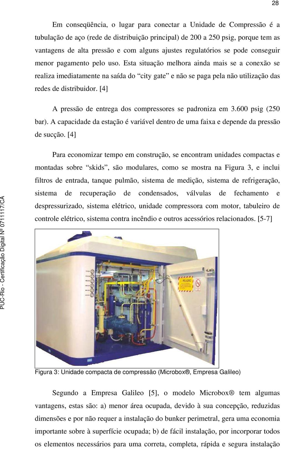 Esta situação melhora ainda mais se a conexão se realiza imediatamente na saída do city gate e não se paga pela não utilização das redes de distribuidor.