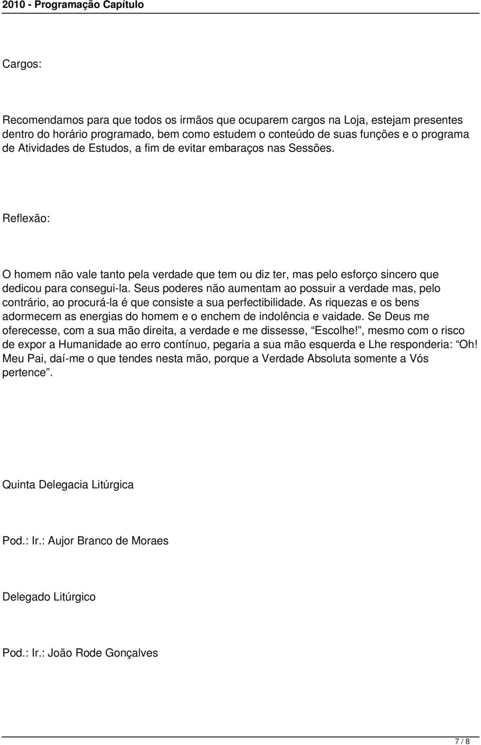 Seus poderes não aumentam ao possuir a verdade mas, pelo contrário, ao procurá-la é que consiste a sua perfectibilidade.