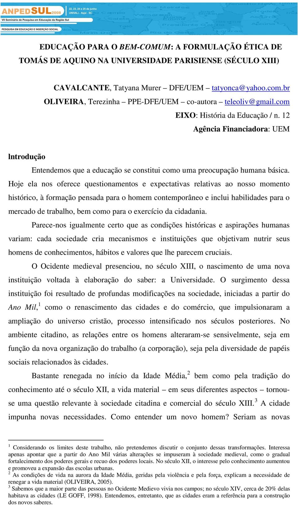 12 Agência Financiadora: UEM lntrodução Entendemos que a educação se constitui como uma preocupação humana básica.