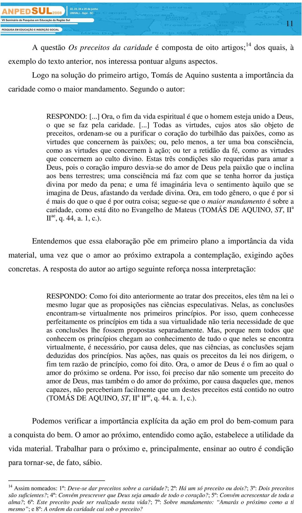 ..] Ora, o fim da vida espiritual é que o homem esteja unido a Deus, o que se faz pela caridade. [.