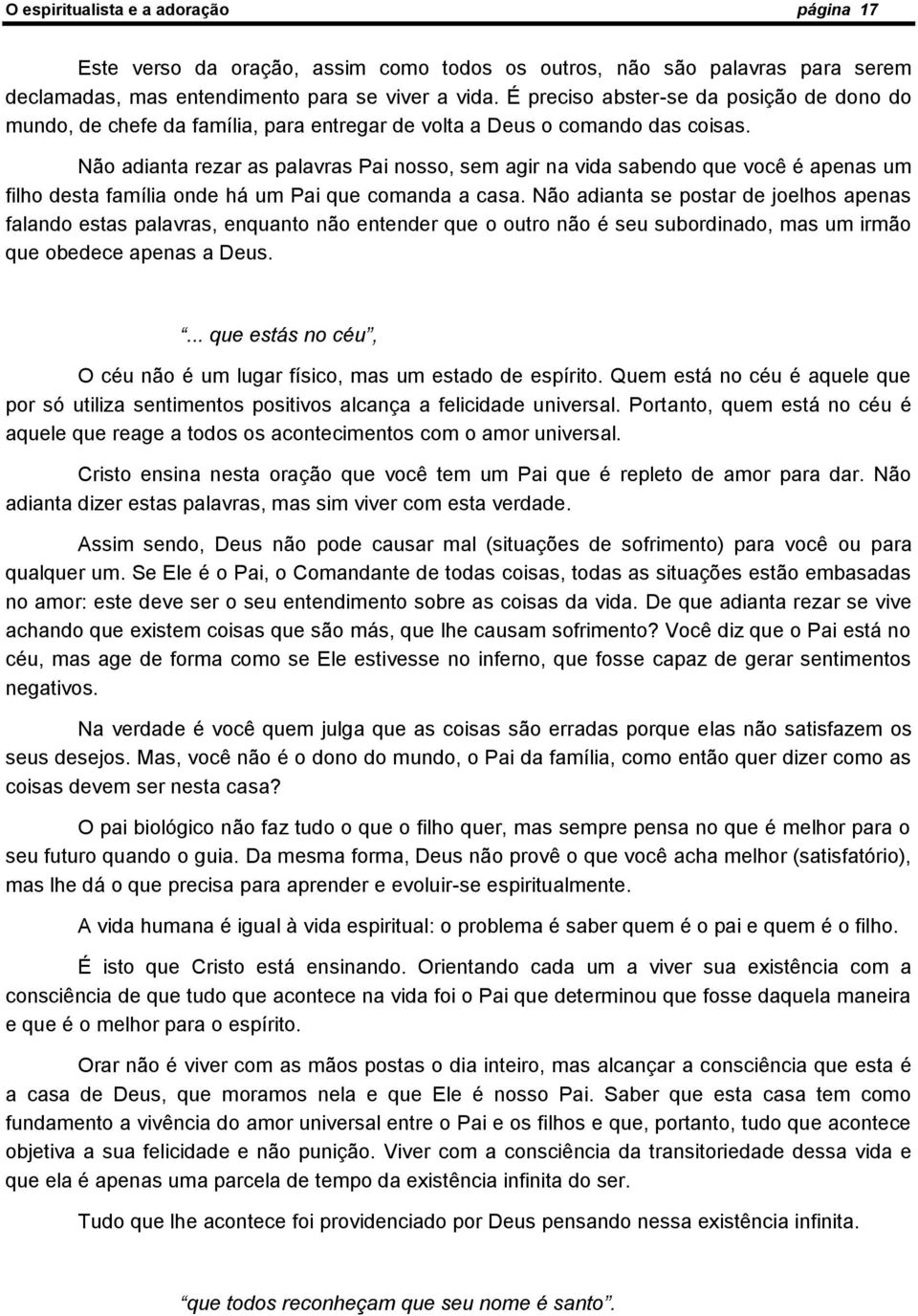 Não adianta rezar as palavras Pai nosso, sem agir na vida sabendo que você é apenas um filho desta família onde há um Pai que comanda a casa.