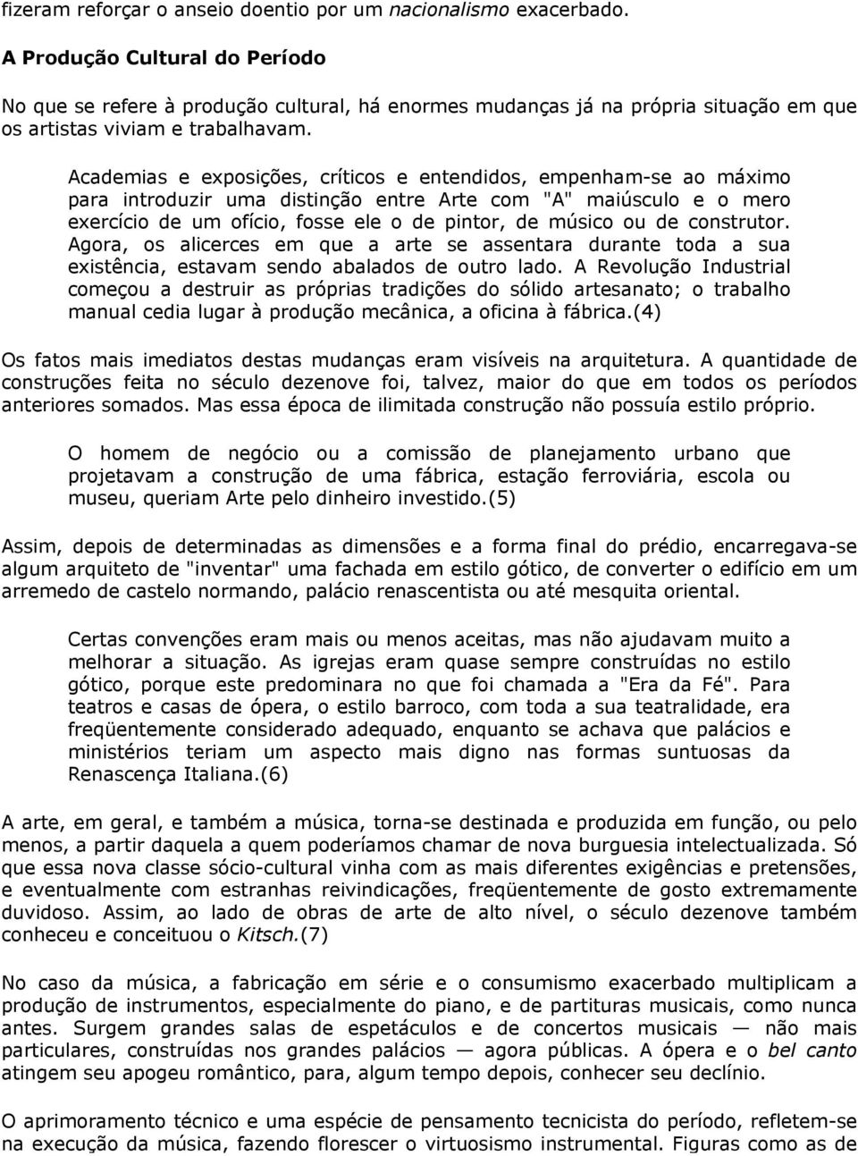 Academias e exposições, críticos e entendidos, empenham-se ao máximo para introduzir uma distinção entre Arte com "A" maiúsculo e o mero exercício de um ofício, fosse ele o de pintor, de músico ou de