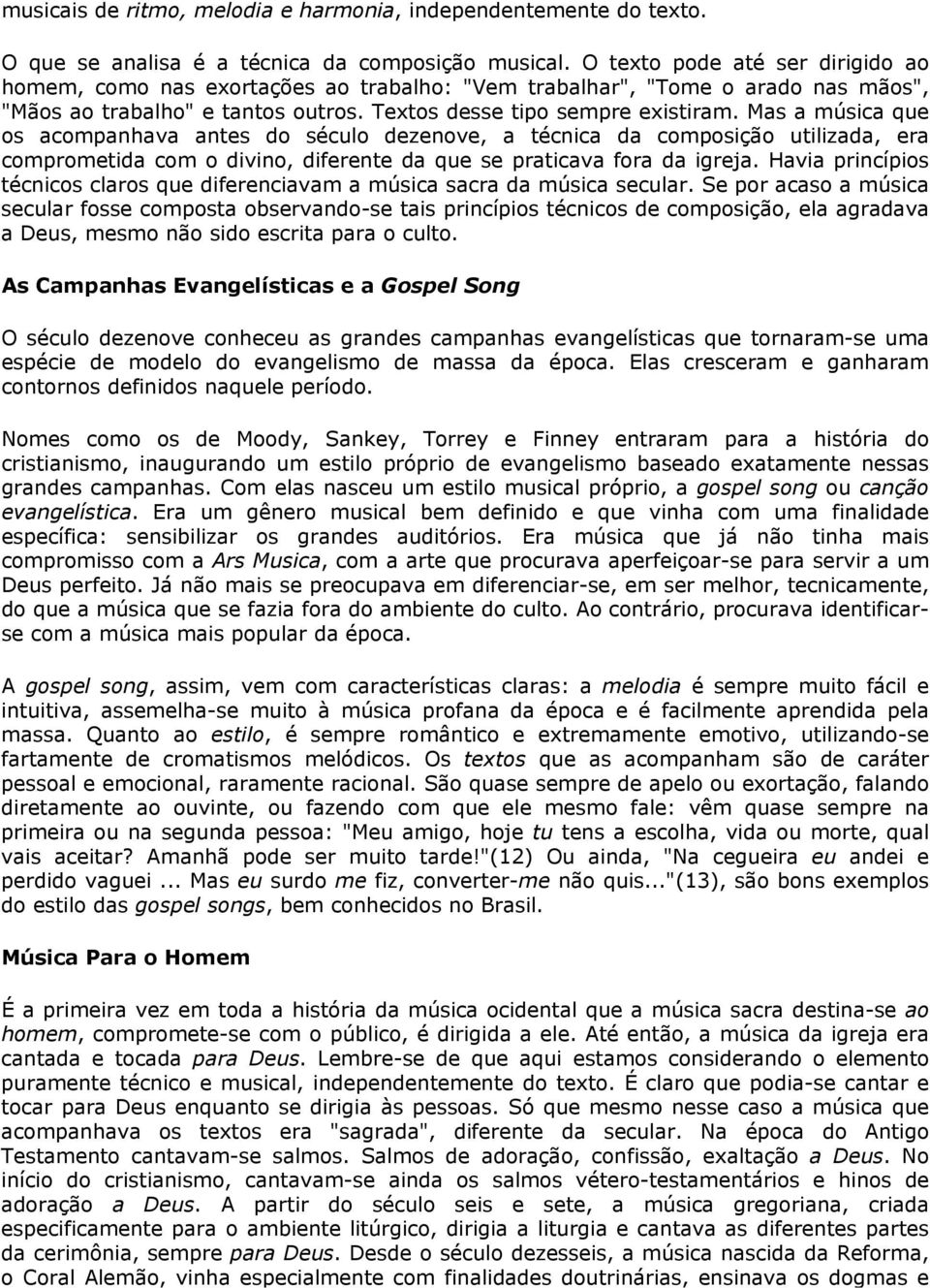 Mas a música que os acompanhava antes do século dezenove, a técnica da composição utilizada, era comprometida com o divino, diferente da que se praticava fora da igreja.