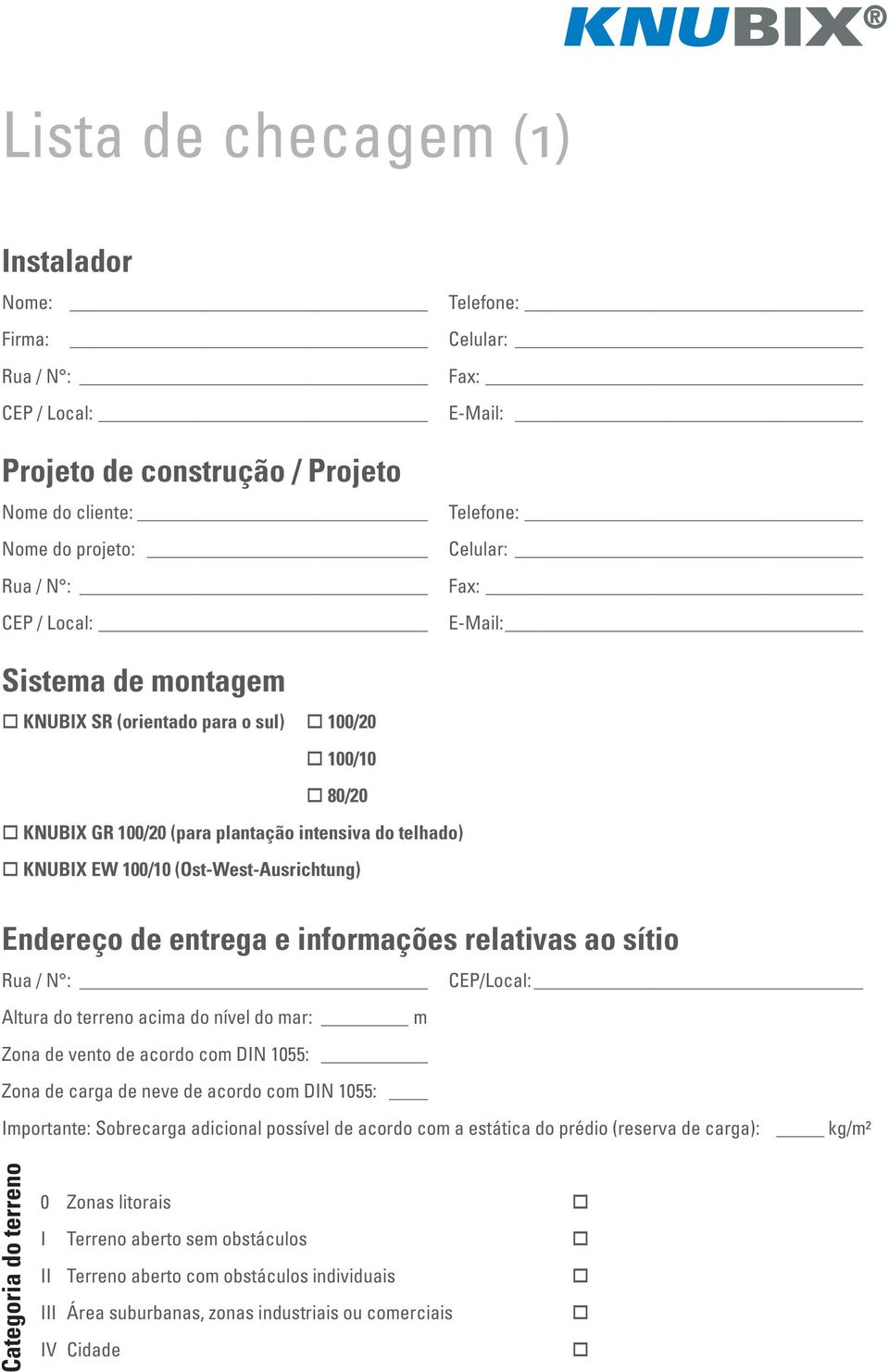 entrega e informações relativas ao sítio Rua / N : CEP/Local: Altura do terreno acima do nível do mar: m Zona de vento de acordo com DIN 1055: Zona de carga de neve de acordo com DIN 1055: