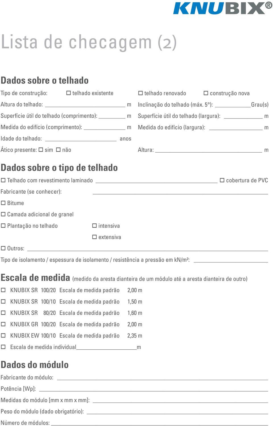 5 ): Grau(s) Superfície útil do telhado (largura): m Medida do edifício (largura): m Altura: m Dados sobre o tipo de telhado Telhado com revestimento laminado cobertura de PVC Fabricante (se