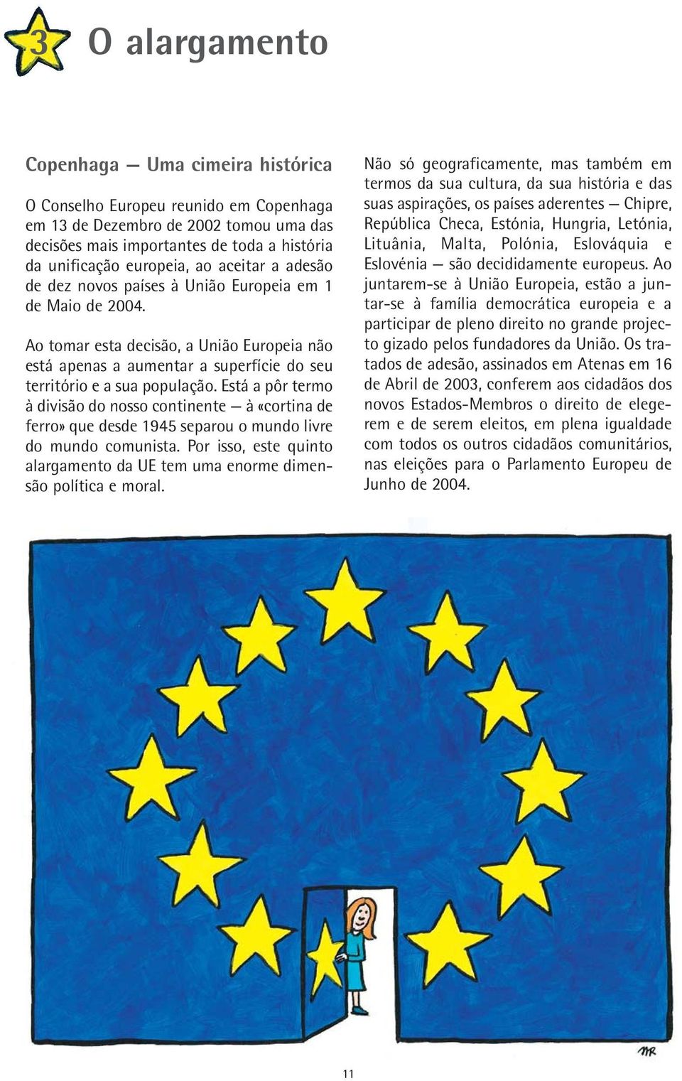 Está a pôr termo à divisão do nosso continente à «cortina de ferro» que desde 1945 separou o mundo livre do mundo comunista.