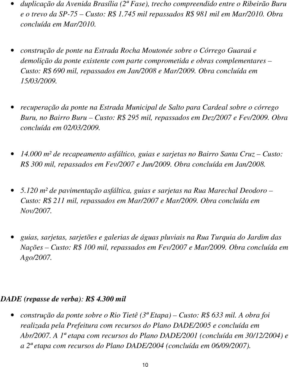 Obra concluída em 15/03/2009. recuperação da ponte na Estrada Municipal de Salto para Cardeal sobre o córrego Buru, no Bairro Buru Custo: R$ 295 mil, repassados em Dez/2007 e Fev/2009.