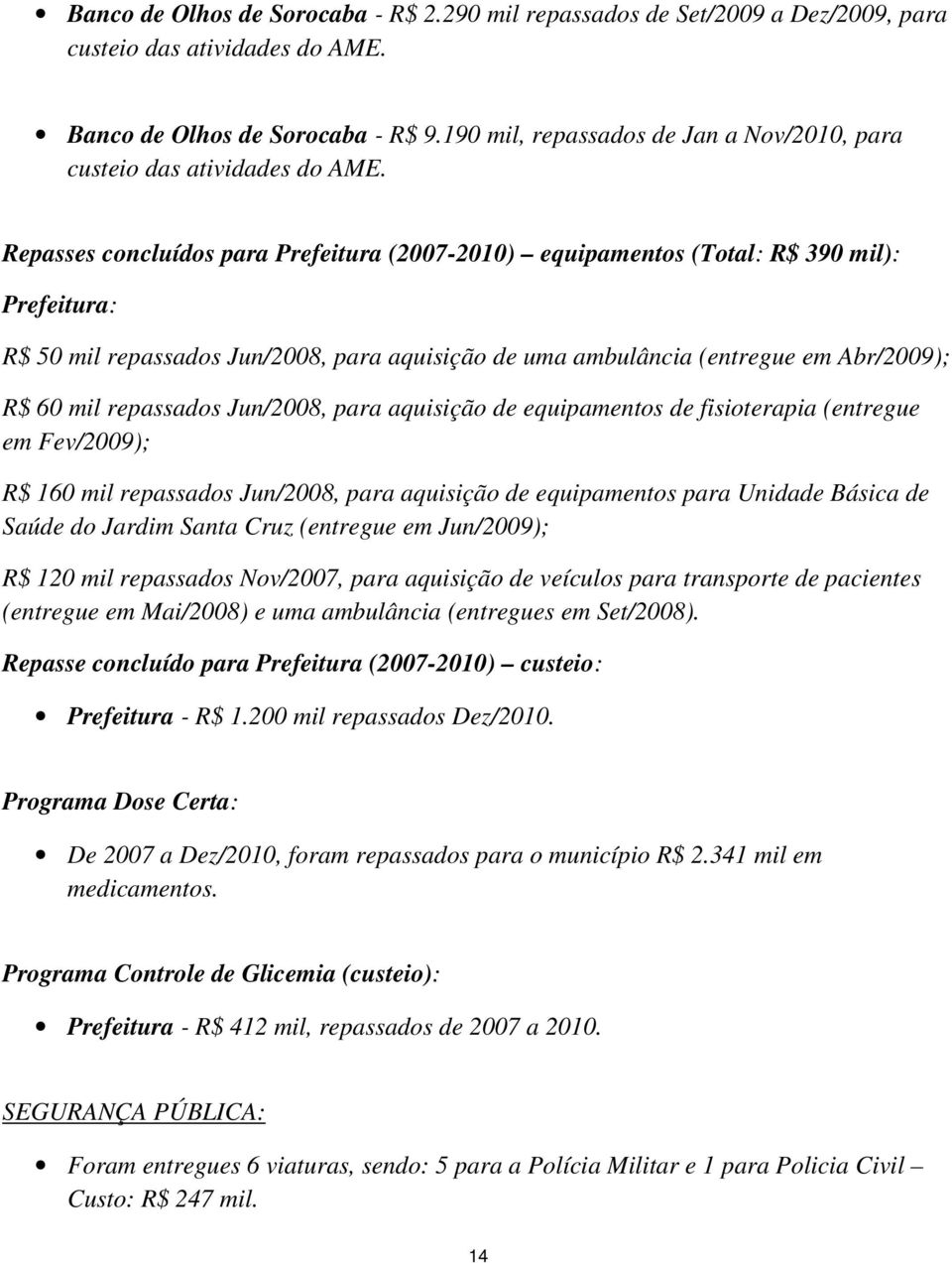 Repasses concluídos para Prefeitura (2007-2010) equipamentos (Total: R$ 390 mil): Prefeitura: R$ 50 mil repassados Jun/2008, para aquisição de uma ambulância (entregue em Abr/2009); R$ 60 mil