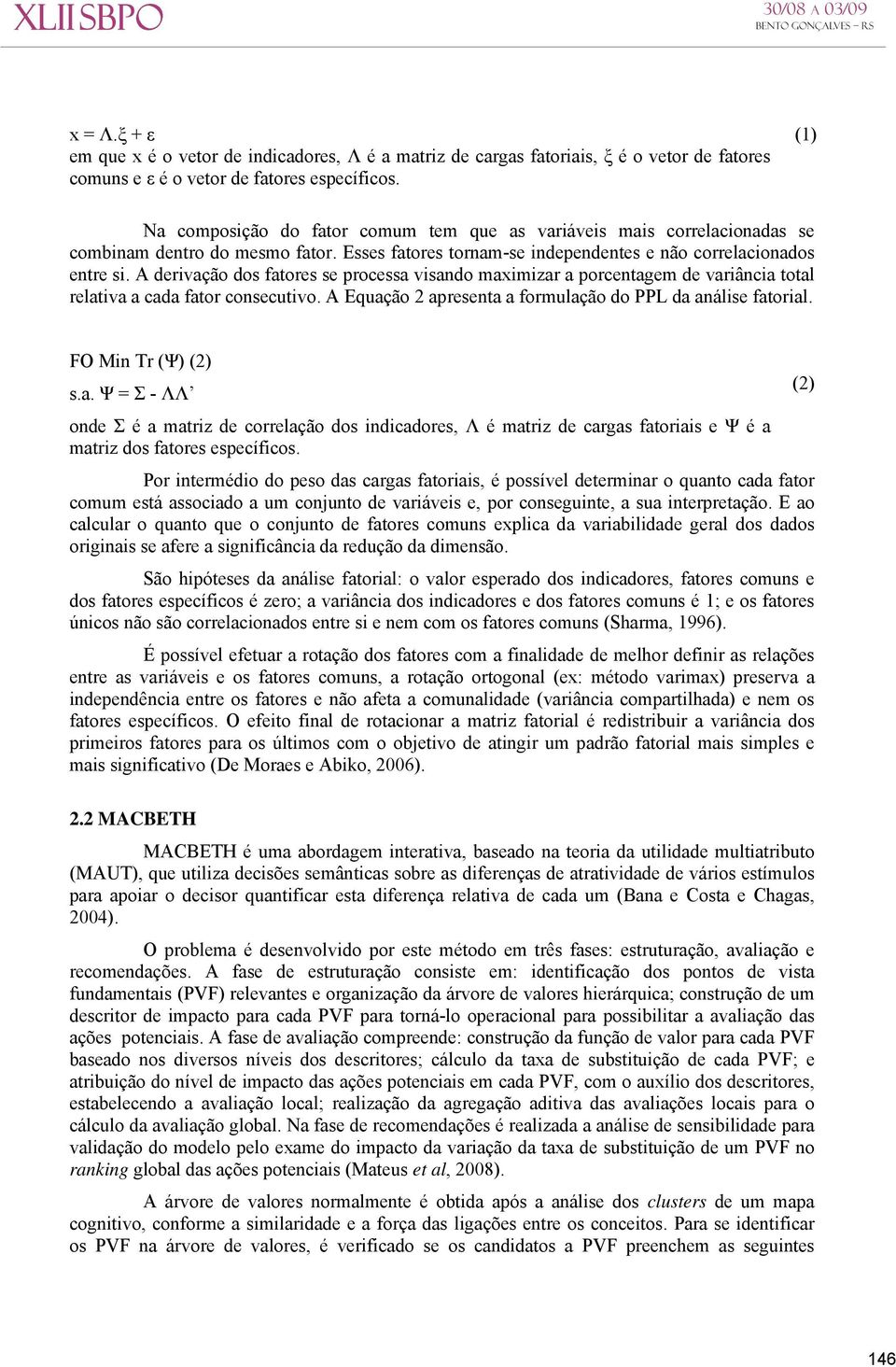 A derivação dos fatores se processa visando maximizar a porcentagem de variância total relativa a cada fator consecutivo. A Equação 2 apresenta a formulação do PPL da análise fatorial.