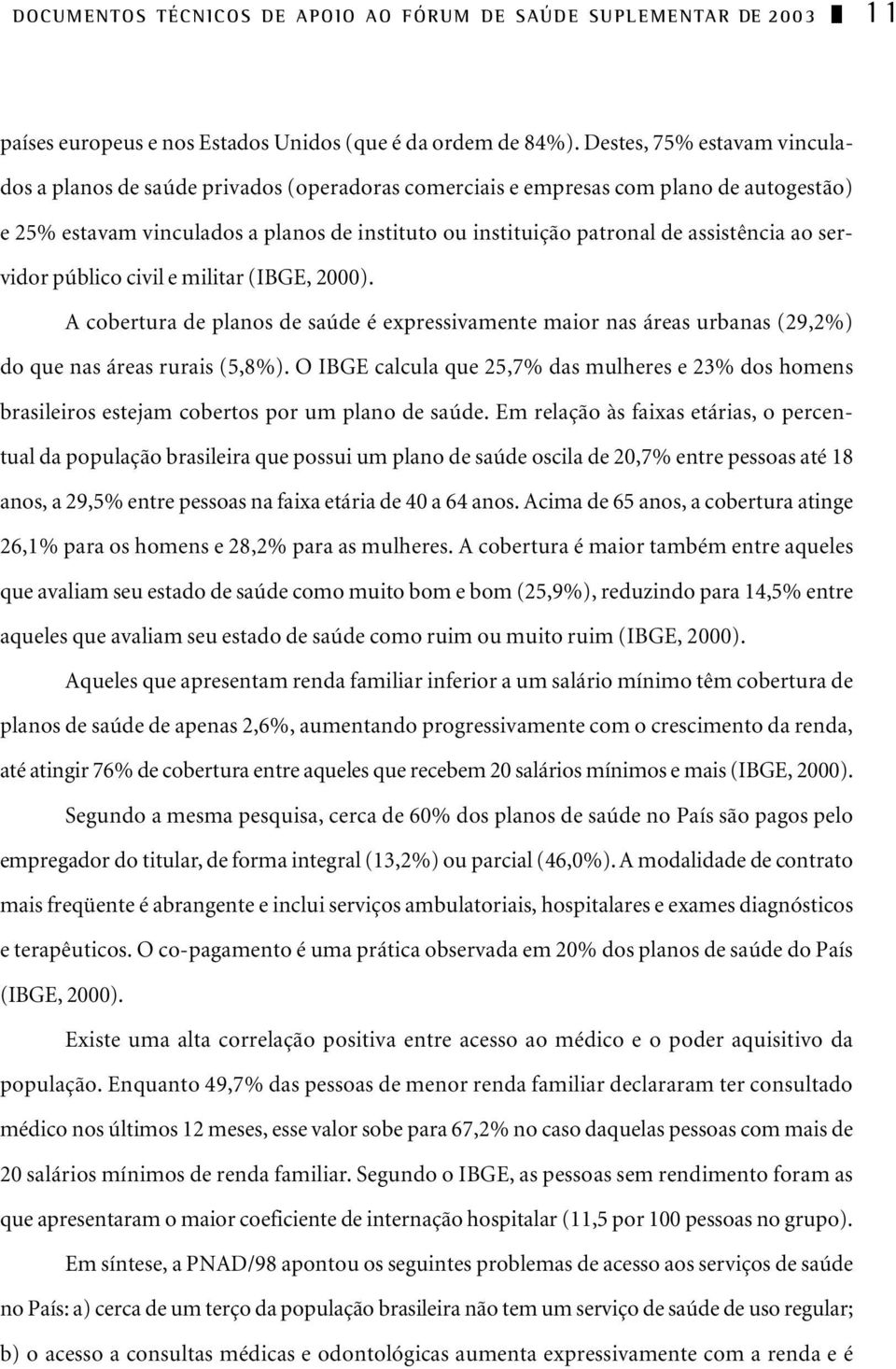 assistência ao servidor público civil e militar (IBGE, 2000). A cobertura de planos de saúde é expressivamente maior nas áreas urbanas (29,2%) do que nas áreas rurais (5,8%).