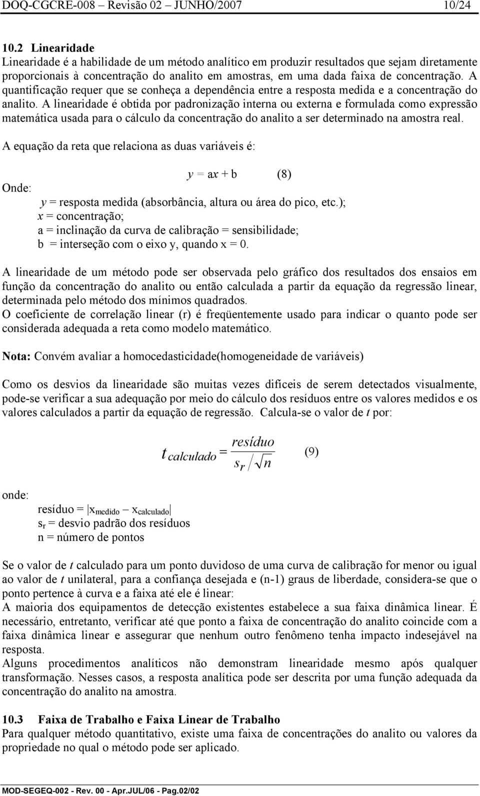 A quantificação requer que se conheça a dependência entre a resposta medida e a concentração do analito.