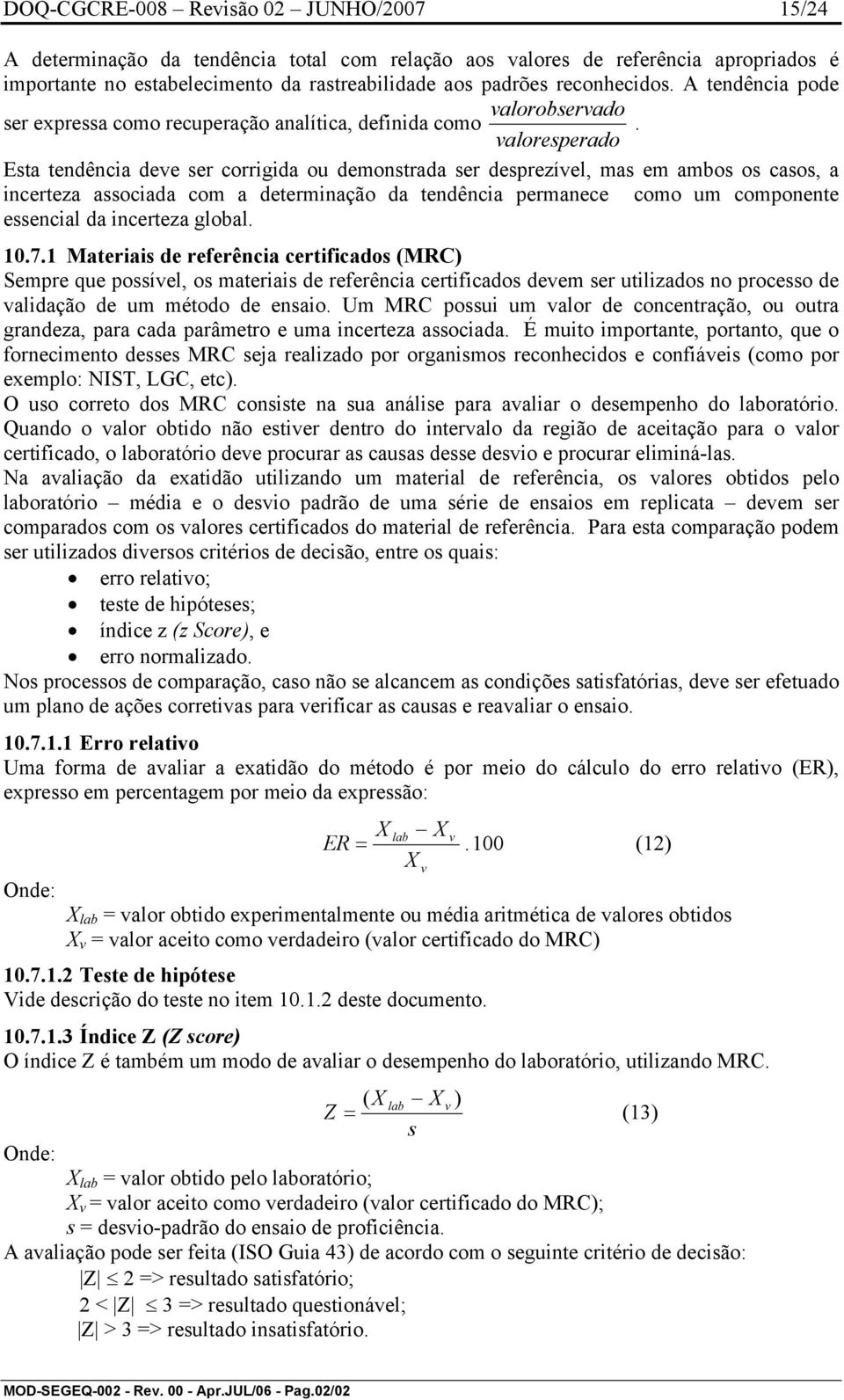 valoresperado Esta tendência deve ser corrigida ou demonstrada ser desprezível, mas em ambos os casos, a incerteza associada com a determinação da tendência permanece como um componente essencial da