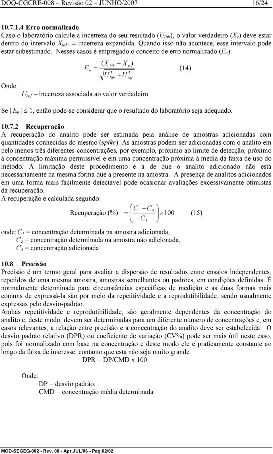 Nesses casos é empregado o conceito de erro normalizado (E n ): Onde: E n ( X lab X v ) = (14) U + U lab ref U ref incerteza associada ao valor verdadeiro Se E n 1, então pode-se considerar que o