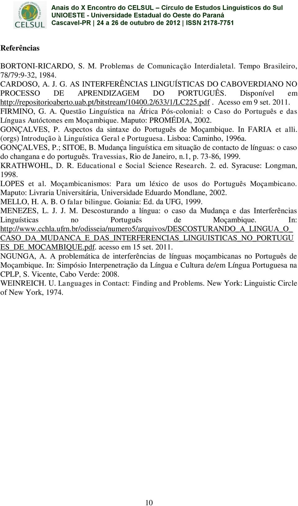 FIRMINO, G. A. Questão Linguística na África Pós-colonial: o Caso do Português e das Línguas Autóctones em Moçambique. Maputo: PROMÉDIA, 2002. GONÇALVES, P.