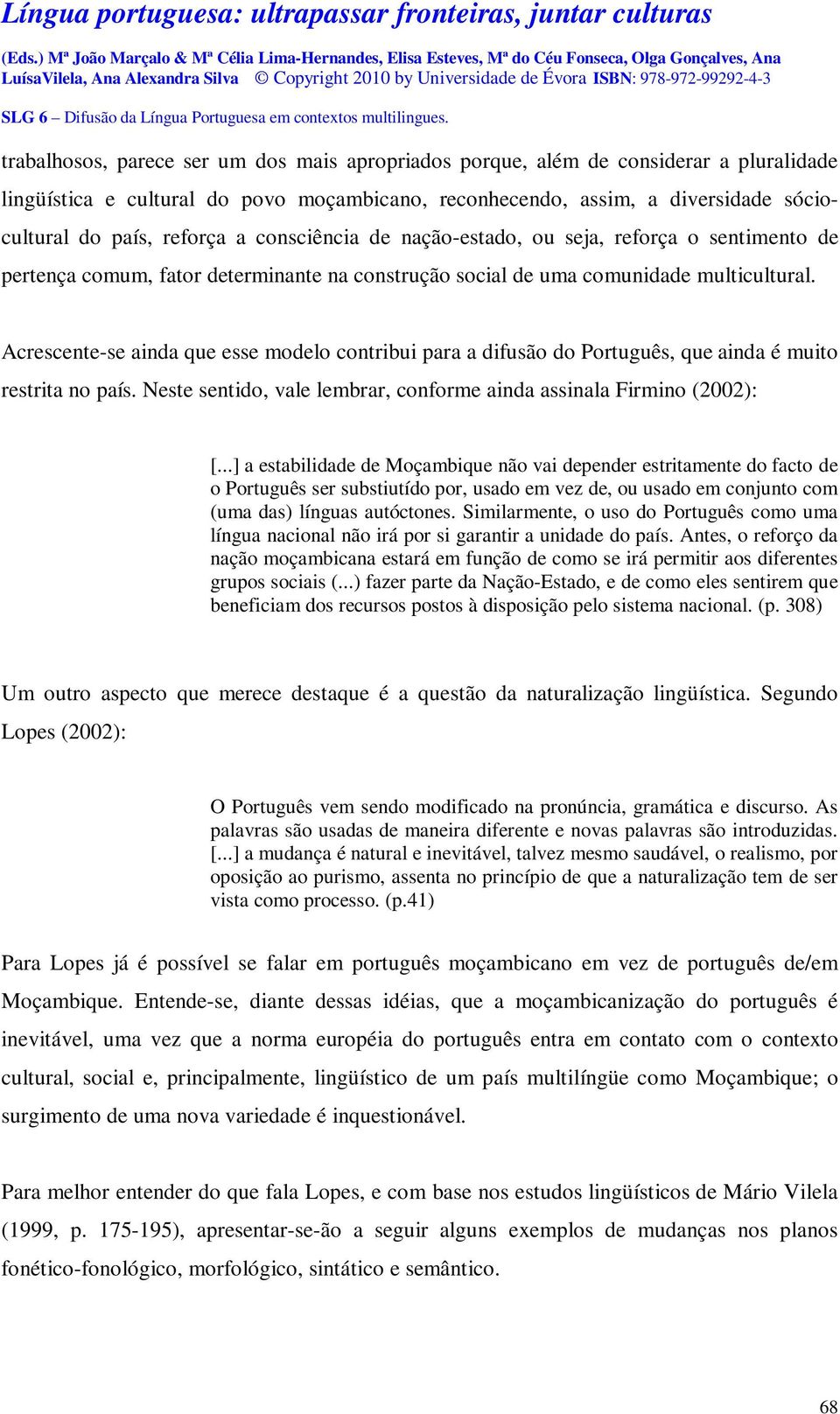 Acrescente-se ainda que esse modelo contribui para a difusão do Português, que ainda é muito restrita no país. Neste sentido, vale lembrar, conforme ainda assinala Firmino (2002): [.