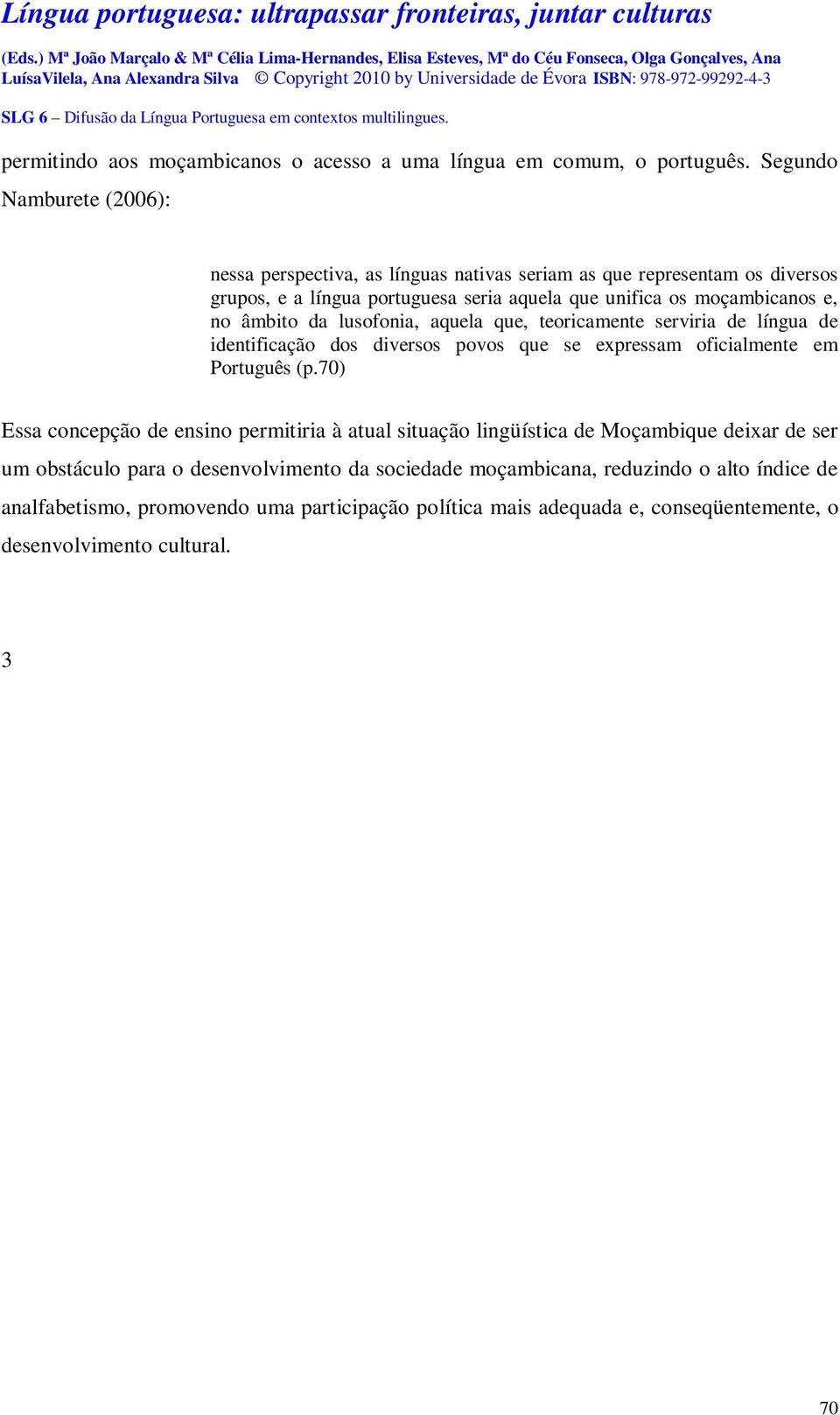 no âmbito da lusofonia, aquela que, teoricamente serviria de língua de identificação dos diversos povos que se expressam oficialmente em Português (p.