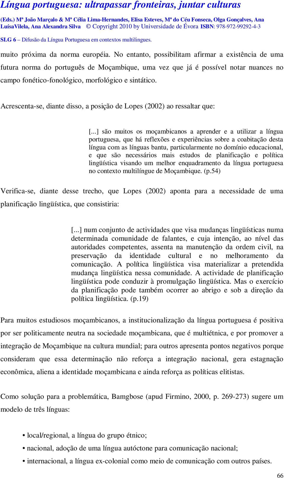 Acrescenta-se, diante disso, a posição de Lopes (2002) ao ressaltar que: [.