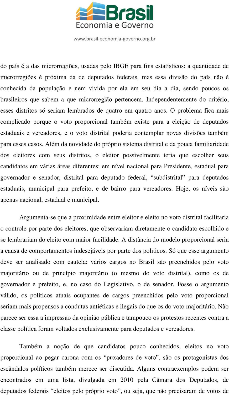 O problema fica mais complicado porque o voto proporcional também existe para a eleição de deputados estaduais e vereadores, e o voto distrital poderia contemplar novas divisões também para esses