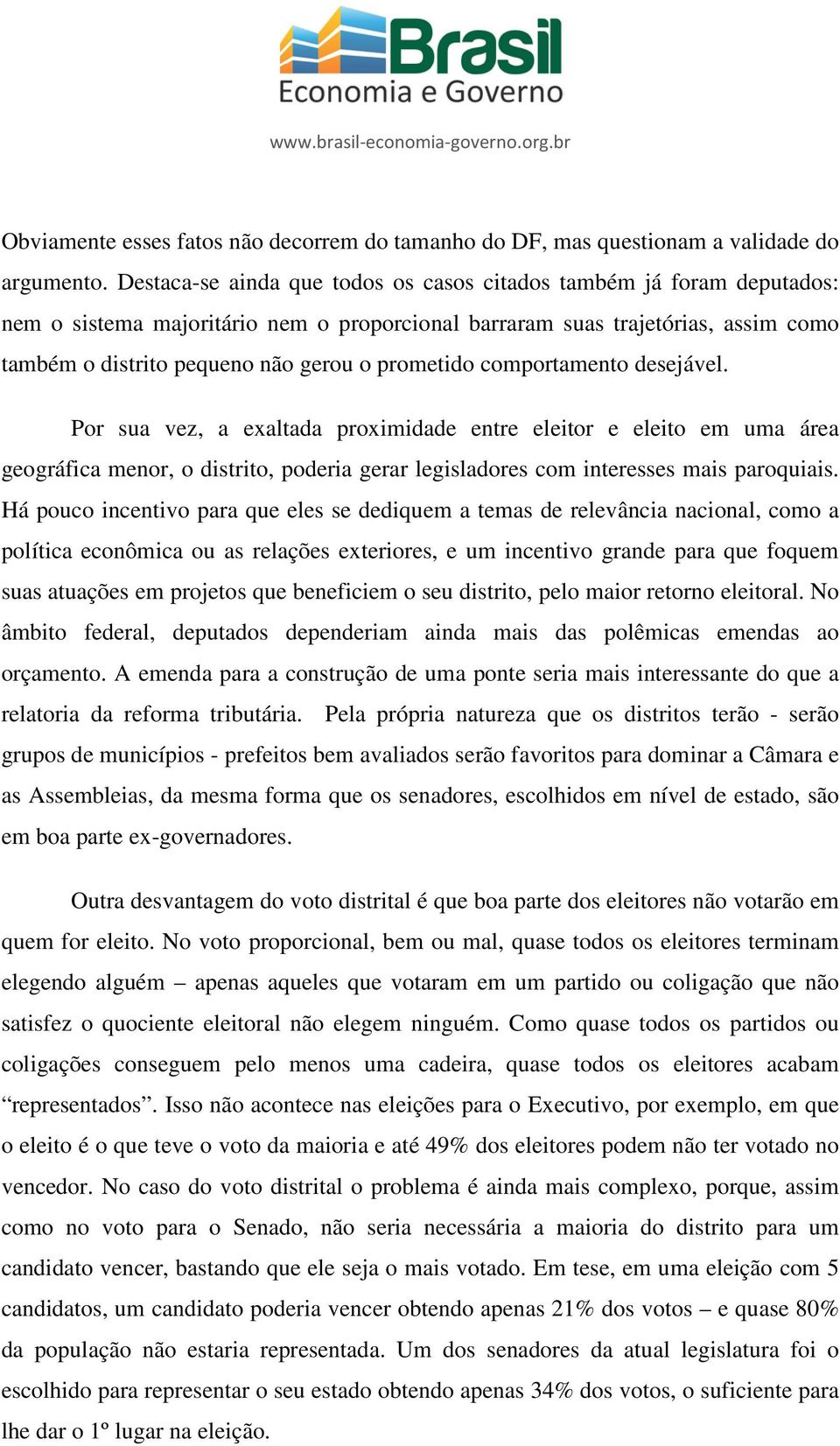 prometido comportamento desejável. Por sua vez, a exaltada proximidade entre eleitor e eleito em uma área geográfica menor, o distrito, poderia gerar legisladores com interesses mais paroquiais.